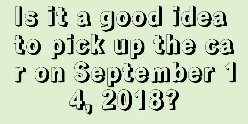 Is it a good idea to pick up the car on September 14, 2018?