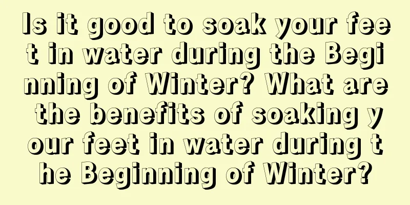 Is it good to soak your feet in water during the Beginning of Winter? What are the benefits of soaking your feet in water during the Beginning of Winter?