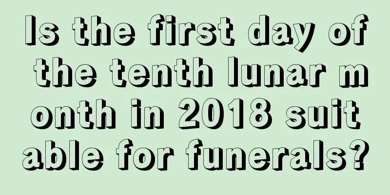 Is the first day of the tenth lunar month in 2018 suitable for funerals?