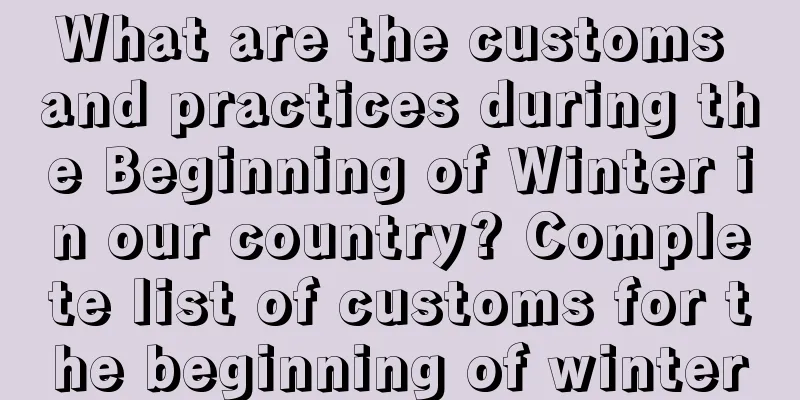 What are the customs and practices during the Beginning of Winter in our country? Complete list of customs for the beginning of winter