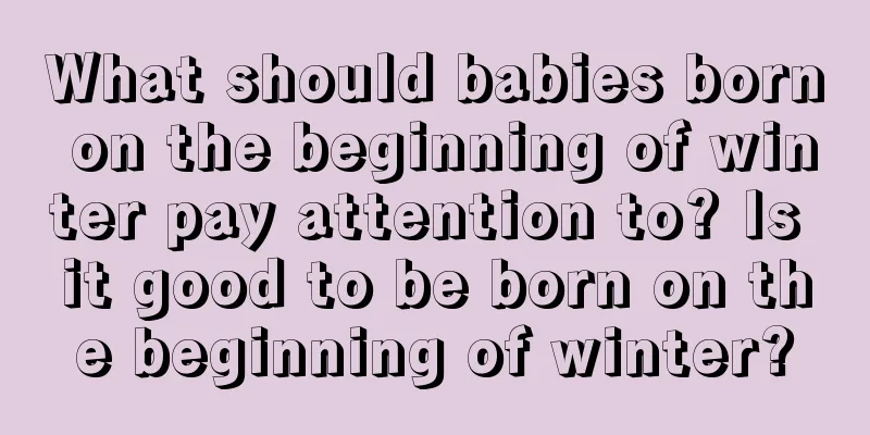 What should babies born on the beginning of winter pay attention to? Is it good to be born on the beginning of winter?