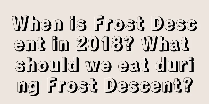 When is Frost Descent in 2018? What should we eat during Frost Descent?