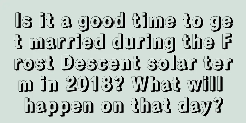 Is it a good time to get married during the Frost Descent solar term in 2018? What will happen on that day?