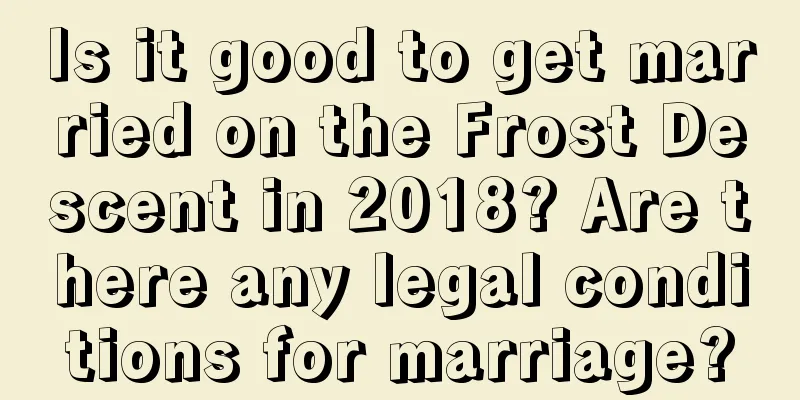 Is it good to get married on the Frost Descent in 2018? Are there any legal conditions for marriage?