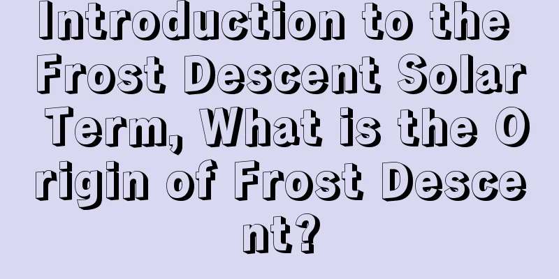 Introduction to the Frost Descent Solar Term, What is the Origin of Frost Descent?