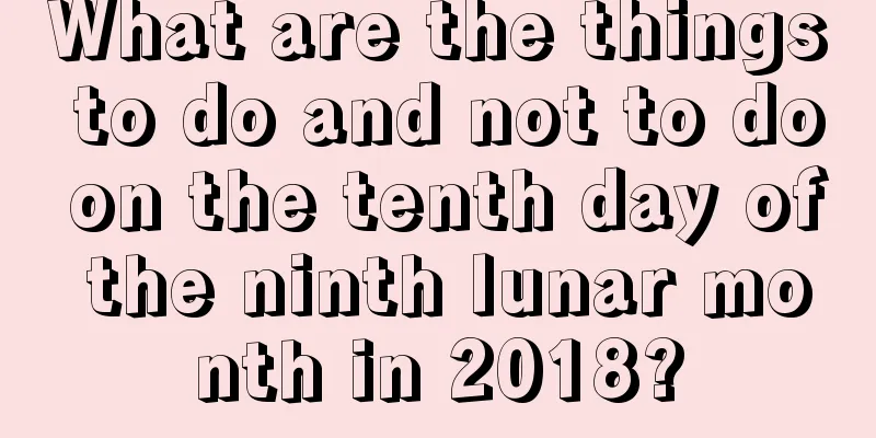 What are the things to do and not to do on the tenth day of the ninth lunar month in 2018?