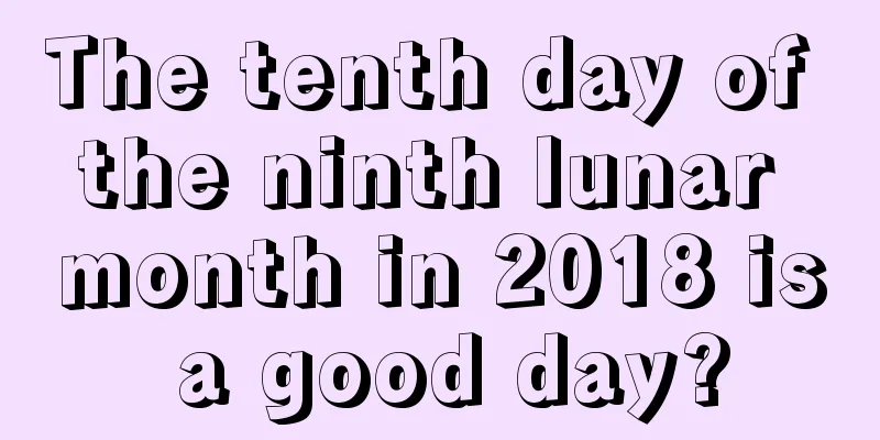 The tenth day of the ninth lunar month in 2018 is a good day?