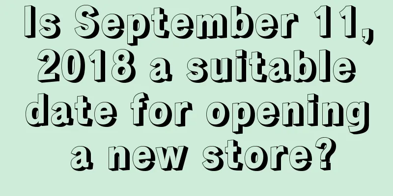 Is September 11, 2018 a suitable date for opening a new store?