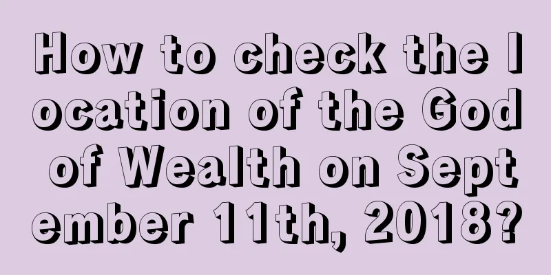 How to check the location of the God of Wealth on September 11th, 2018?
