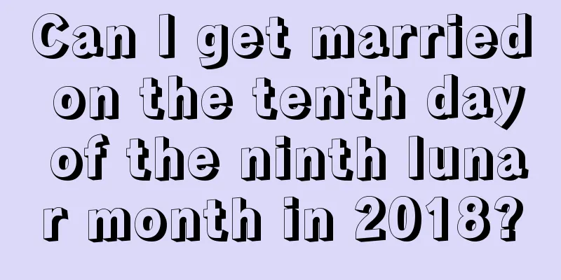 Can I get married on the tenth day of the ninth lunar month in 2018?