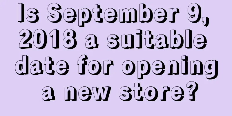 Is September 9, 2018 a suitable date for opening a new store?