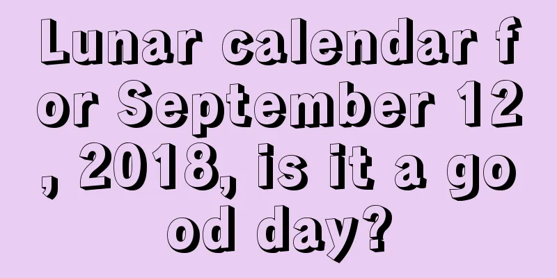 Lunar calendar for September 12, 2018, is it a good day?