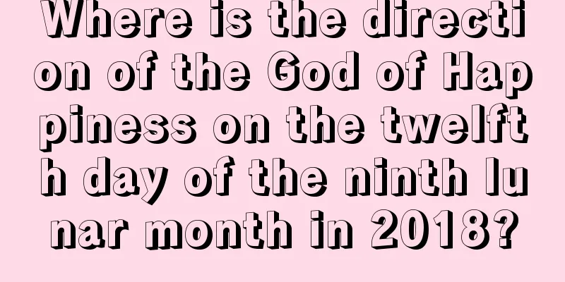 Where is the direction of the God of Happiness on the twelfth day of the ninth lunar month in 2018?