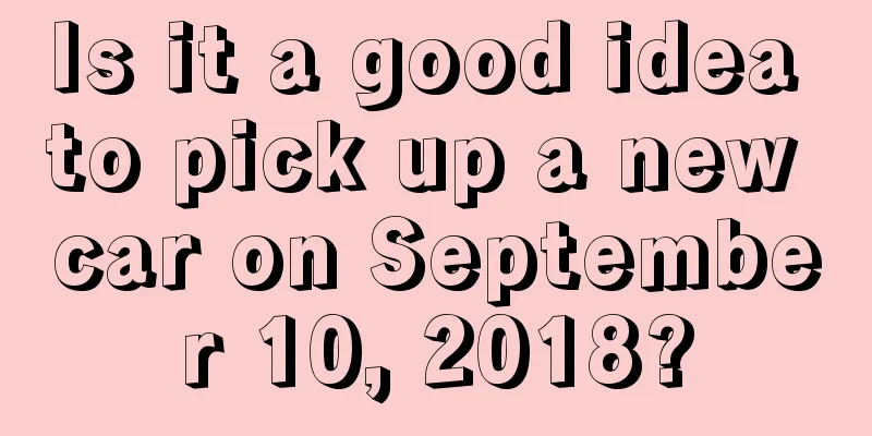 Is it a good idea to pick up a new car on September 10, 2018?