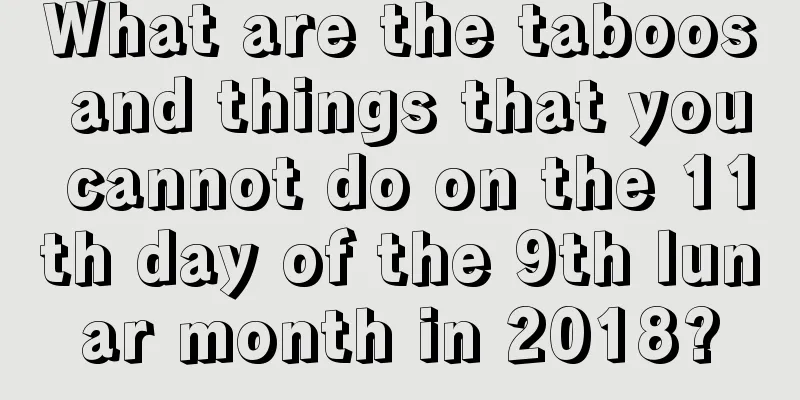 What are the taboos and things that you cannot do on the 11th day of the 9th lunar month in 2018?