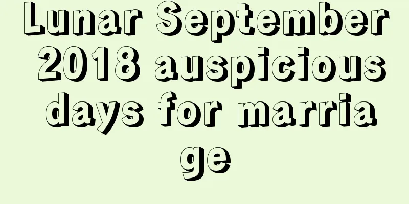 Lunar September 2018 auspicious days for marriage