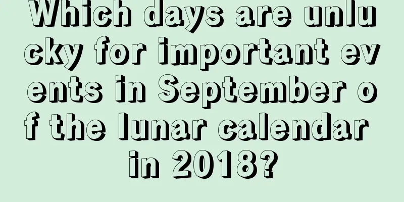 Which days are unlucky for important events in September of the lunar calendar in 2018?