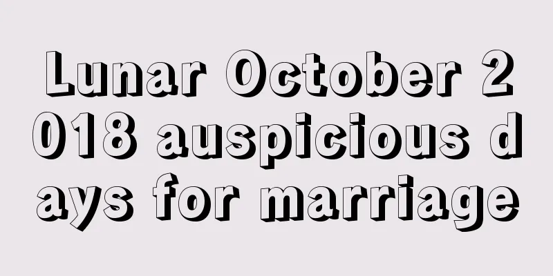Lunar October 2018 auspicious days for marriage