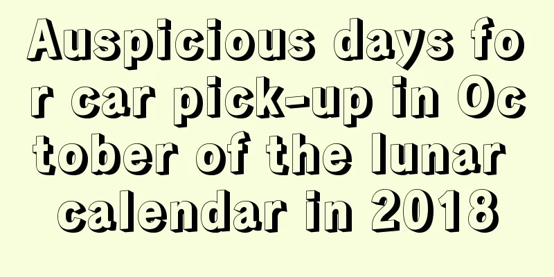Auspicious days for car pick-up in October of the lunar calendar in 2018