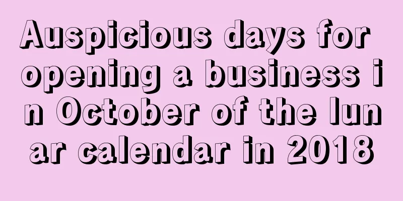 Auspicious days for opening a business in October of the lunar calendar in 2018