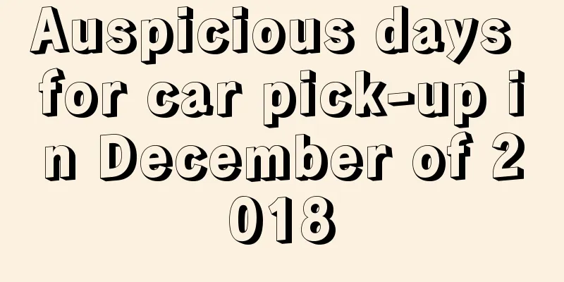 Auspicious days for car pick-up in December of 2018