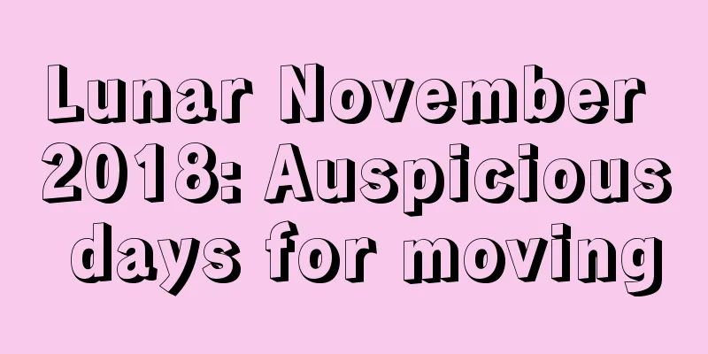 Lunar November 2018: Auspicious days for moving
