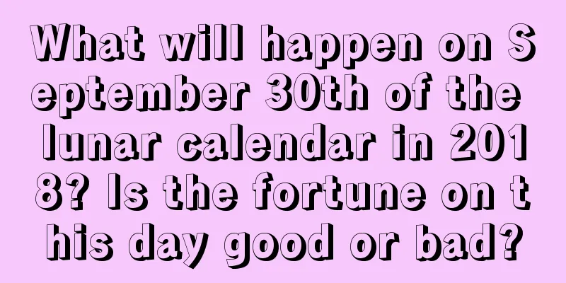 What will happen on September 30th of the lunar calendar in 2018? Is the fortune on this day good or bad?