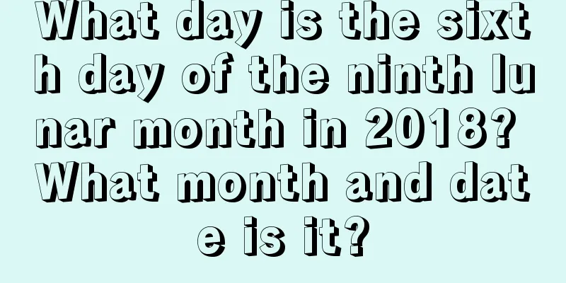 What day is the sixth day of the ninth lunar month in 2018? What month and date is it?