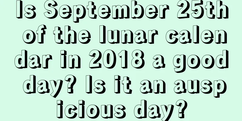 Is September 25th of the lunar calendar in 2018 a good day? Is it an auspicious day?