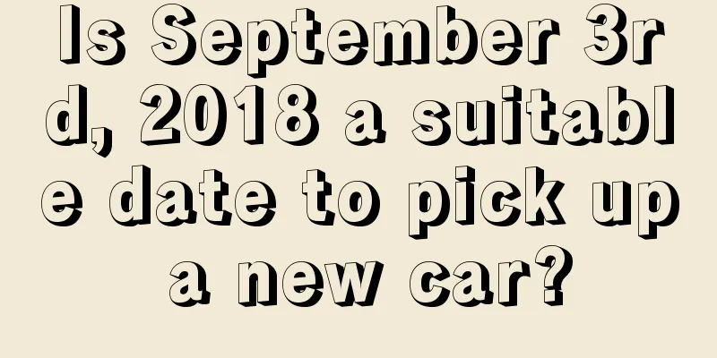 Is September 3rd, 2018 a suitable date to pick up a new car?