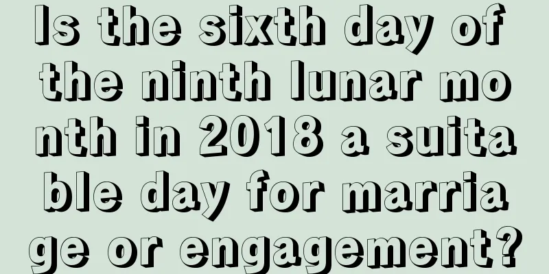 Is the sixth day of the ninth lunar month in 2018 a suitable day for marriage or engagement?