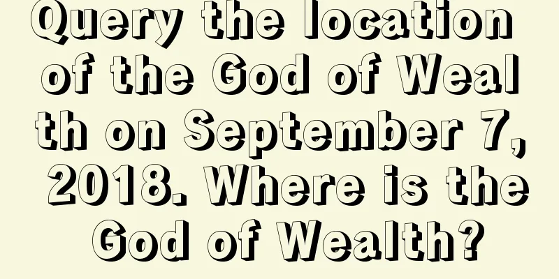 Query the location of the God of Wealth on September 7, 2018. Where is the God of Wealth?