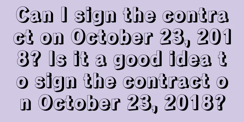 Can I sign the contract on October 23, 2018? Is it a good idea to sign the contract on October 23, 2018?