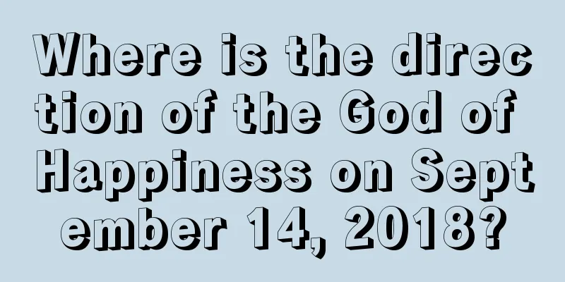 Where is the direction of the God of Happiness on September 14, 2018?
