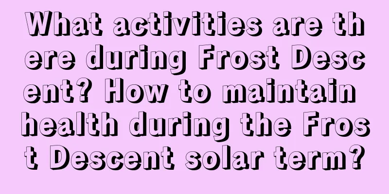 What activities are there during Frost Descent? How to maintain health during the Frost Descent solar term?