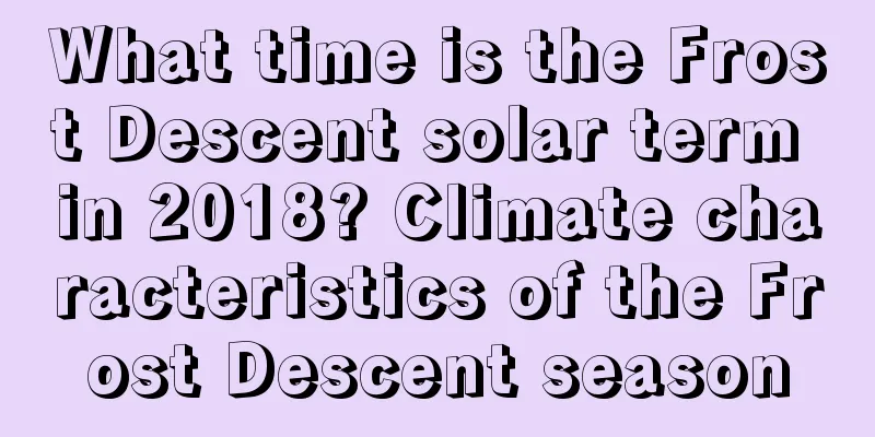 What time is the Frost Descent solar term in 2018? Climate characteristics of the Frost Descent season