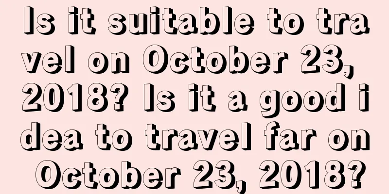 Is it suitable to travel on October 23, 2018? Is it a good idea to travel far on October 23, 2018?
