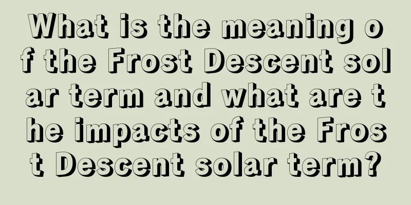 What is the meaning of the Frost Descent solar term and what are the impacts of the Frost Descent solar term?