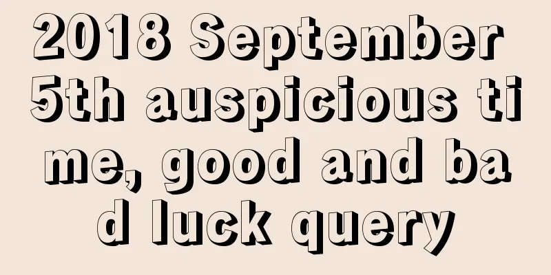 2018 September 5th auspicious time, good and bad luck query