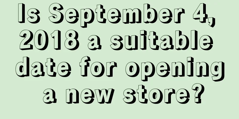 Is September 4, 2018 a suitable date for opening a new store?