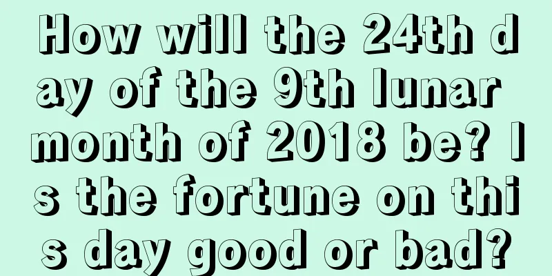 How will the 24th day of the 9th lunar month of 2018 be? Is the fortune on this day good or bad?