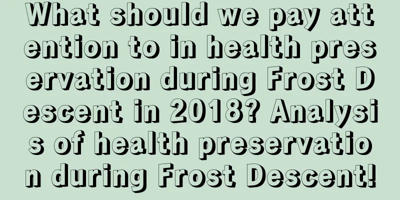 What should we pay attention to in health preservation during Frost Descent in 2018? Analysis of health preservation during Frost Descent!