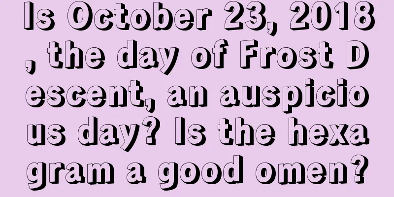 Is October 23, 2018, the day of Frost Descent, an auspicious day? Is the hexagram a good omen?