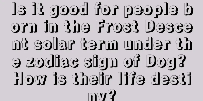 Is it good for people born in the Frost Descent solar term under the zodiac sign of Dog? How is their life destiny?