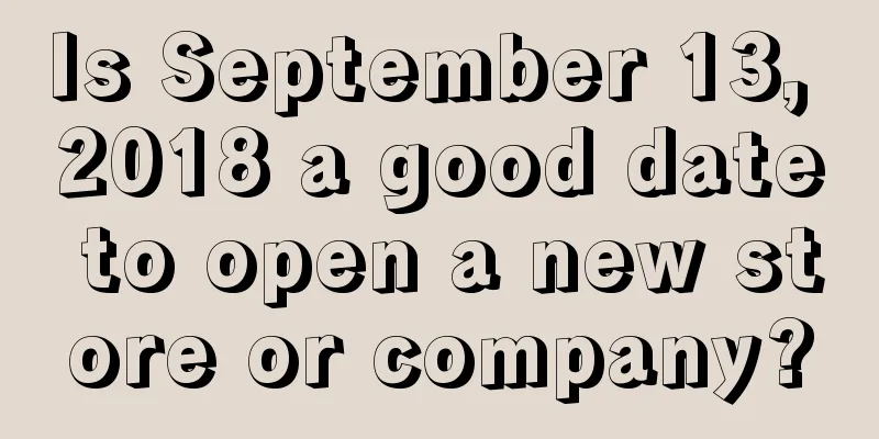 Is September 13, 2018 a good date to open a new store or company?
