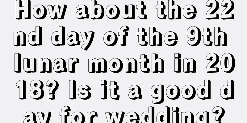 How about the 22nd day of the 9th lunar month in 2018? Is it a good day for wedding?