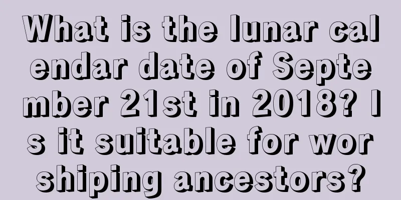 What is the lunar calendar date of September 21st in 2018? Is it suitable for worshiping ancestors?