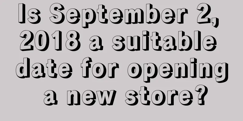 Is September 2, 2018 a suitable date for opening a new store?