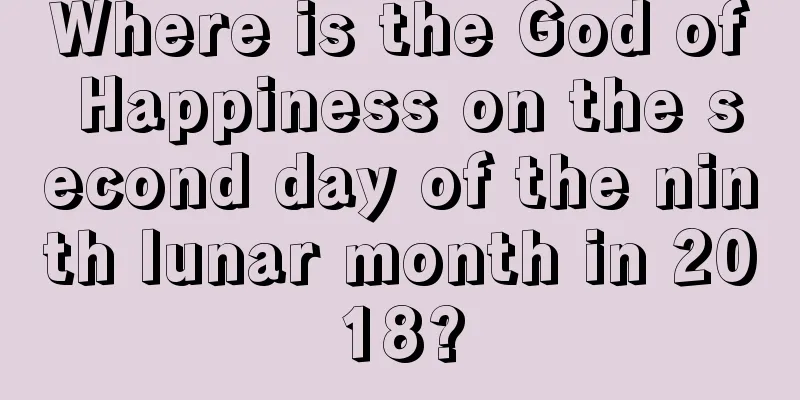 Where is the God of Happiness on the second day of the ninth lunar month in 2018?