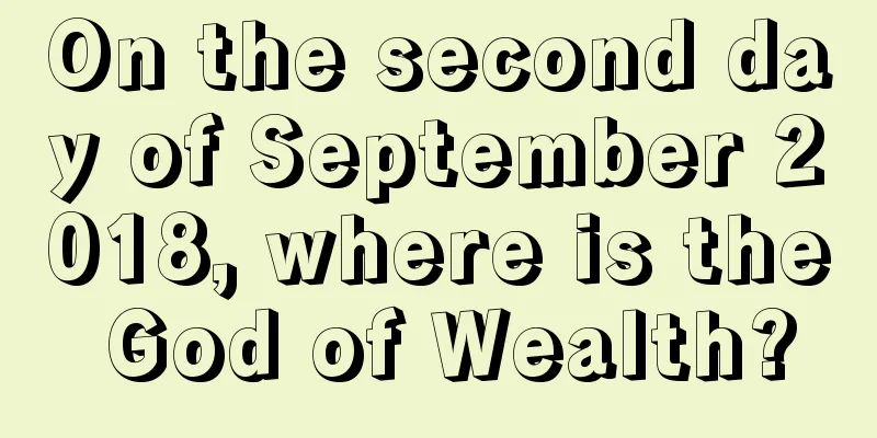 On the second day of September 2018, where is the God of Wealth?